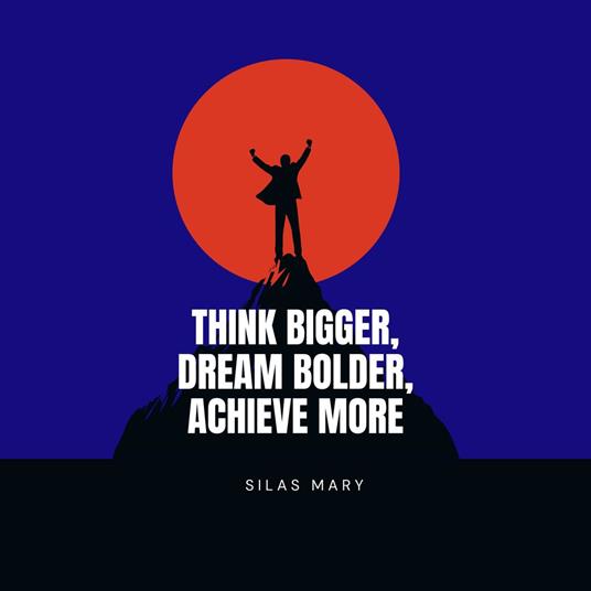 Think Bigger, Dream Bolder, Achieve More