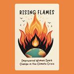 Rising Flames: Empowered Women Spark Change in the Climate Crisis