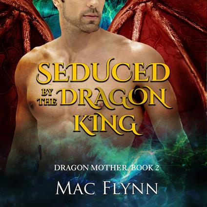 Seduced By the Dragon King: A Dragon Shifter Romance (Dragon Mother Book 2)