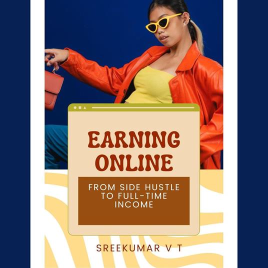Earning Online: From Side Hustle to Full-Time Income