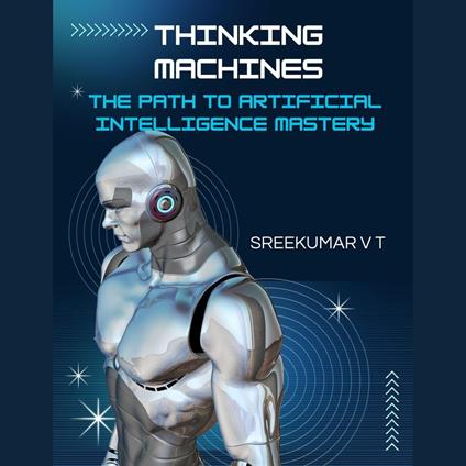 Thinking Machines: The Path to Artificial Intelligence Mastery