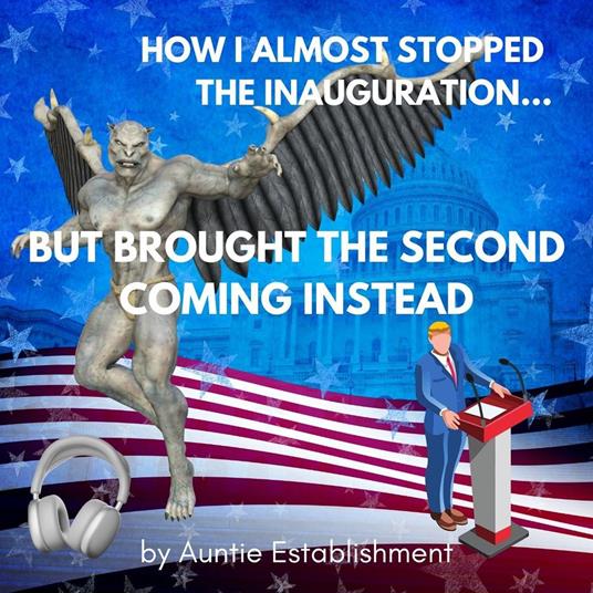 How I Almost Stopped the Inauguration but Brought the Second Coming Instead