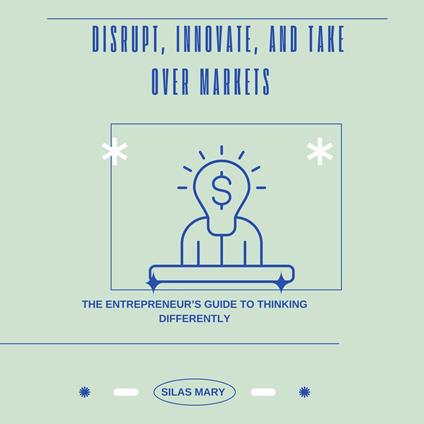 Disrupt, Innovate, and Take Over Markets