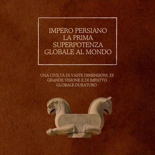 Impero persiano: la prima superpotenza globale al mondo
