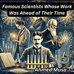 Famous Scientists Whose Work Was Ahead of Their Time