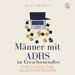 Männer mit ADHS im Erwachsenenalter: Vom Chaos zum Selbstvertrauen: Steigern Sie Ihre Konzentration, Meistern Sie Herausforderungen und Erreichen Sie Erfolg ohne Überforderung