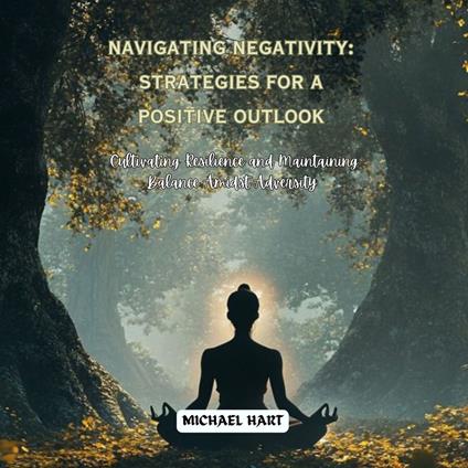 Navigating Negativity: Strategies for a Positive Outlook
