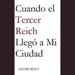 Cuando el Tercer Reich Llegó a Mi Ciudad