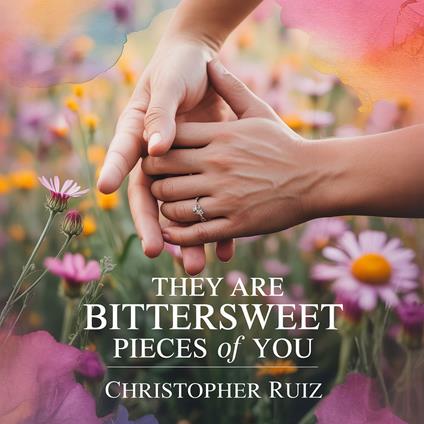 They are bittersweet pieces of you