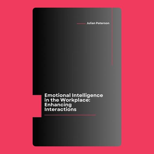 Emotional Intelligence in the Workplace: Enhancing Interactions