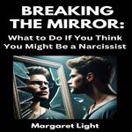 Breaking the Mirror: What to Do If You Think You Might Be a Narcissist
