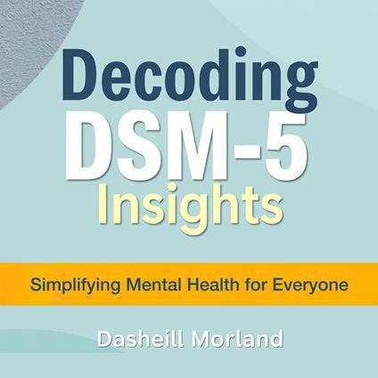 Decoding DSM-5 Insights: Simplifying Mental Health for Everyone