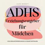 ADHS-Erziehungsratgeber für Mädchen: Von Herausforderungen zu Selbstvertrauen: Helfen Sie Ihrer Tochter zu strahlen, Stärken Sie ihre Widerstandsfähigkeit und Fördern Sie Bindung ohne Überforderung