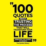 100 Quotes About Trusting The Process That Will Transform Your Life