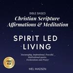 Bible Based Christian Scripture Affirmations & Meditation Spirit Led Living: Encouraging, Inspirational, Motivational Quotes, Declarations and Prayer