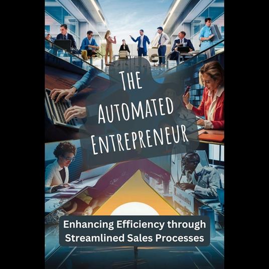 Automated Entrepreneur, The: Enhancing Efficiency through Streamlined Sales Processes