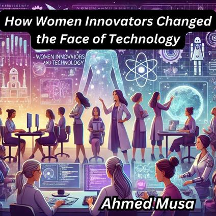 How Women Innovators Changed the Face of Technology