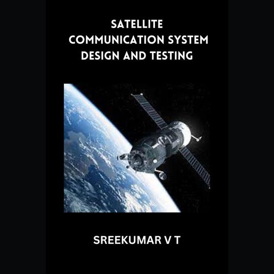 Satellite Communication System Design and Testing