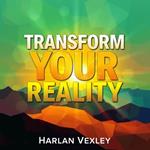 Transform Your Reality: Secrets to Living a Life of Joy and Love