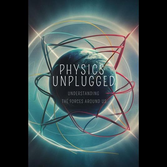 Physics Unplugged: Understanding the Forces Around Us