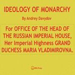 IDEOLOGY OF MONARCHY. For OFFICE OF THE HEAD OF THE RUSSIAN IMPERIAL HOUSE, Her Imperial Highness GRAND DUCHESS MARIA VLADIMIROVNA.