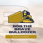 Bob the Brave Bulldozer