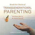 Break the Chains of Transgenerational Parenting