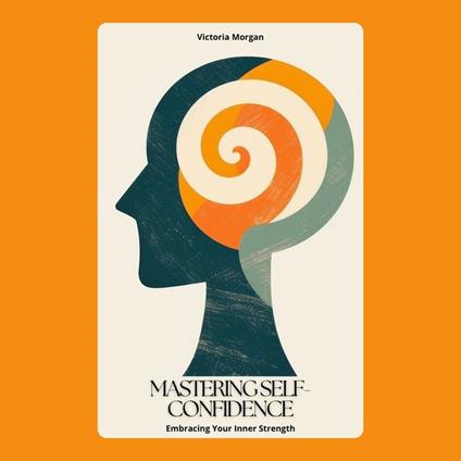 Mastering Self-Confidence: Embracing Your Inner Strength