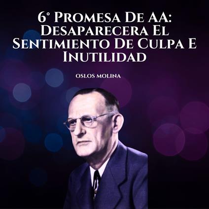 6° Promesa De AA: Desaparecera El Sentimiento De Culpa E Inutilidad