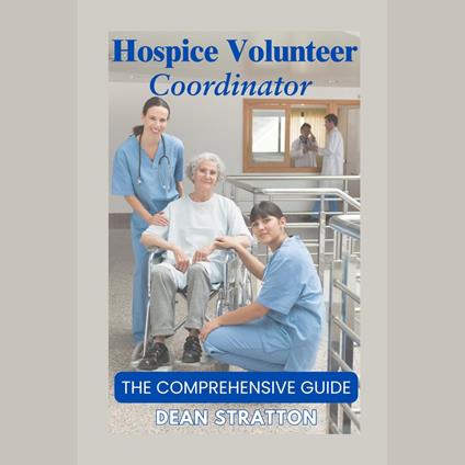 Hospice Volunteer Coordinator – The Comprehensive Guide