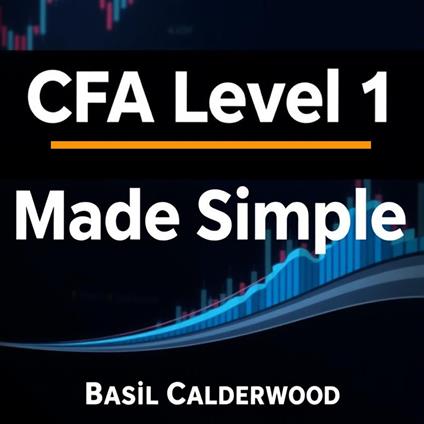 CFA Level 1 Made Simple: Mastering Finance with Clarity
