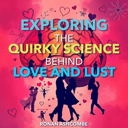 Exploring the Quirky Science Behind Love and Lust