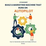 Build a Marketing Machine That Runs on Autopilot