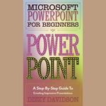 Microsoft PowerPoint for Beginners: A Step-by-Step Guide to Creating Impressive Presentations