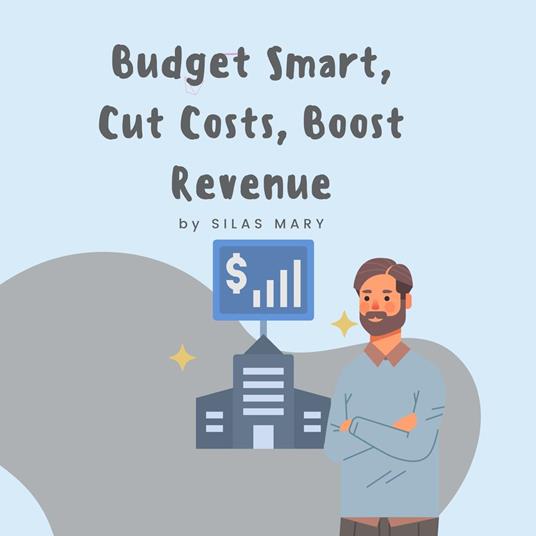 Budget Smart, Cut Costs, Boost Revenue