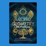 Sacred Geometry and Symbolism: Unveiling the Mysteries of Religious Architecture