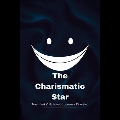 Charismatic Star, The: Tom Hanks' Hollywood Journey Revealed