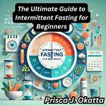 Ultimate Guide to Intermittent Fasting for Beginners, The
