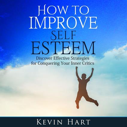 How To Improve Self Esteem: Discover Effective Strategies for Conquering Your Inner Critics