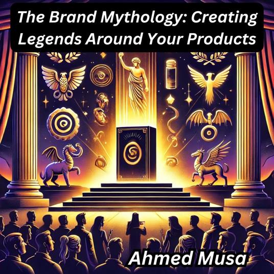 Brand Mythology, The: Creating Legends Around Your Products