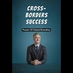 Cross-Borders Success: Power Of Global Branding