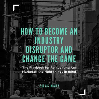 How to Become an Industry Disruptor and Change the Game
