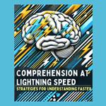 Comprehension at Lightning Speed: Strategies for Understanding Faster