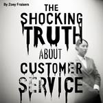 Shocking Truth about Customer Service, The