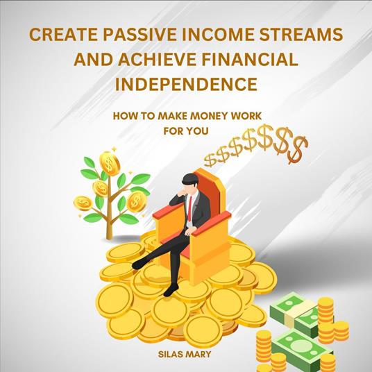 Create Passive Income Streams and Achieve Financial Independence
