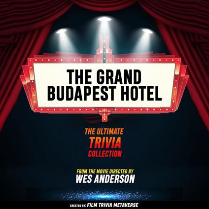 Grand Budapest Hotel, The - The Ultimate Trivia Collection