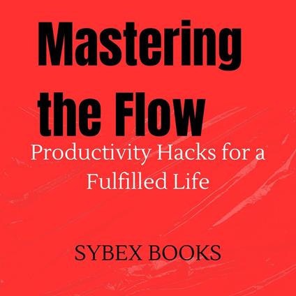 Mastering the Flow: Productivity Hacks for a Fulfilled Life