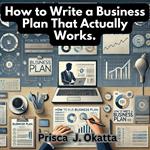 How to Write a Business Plan That Actually Works.