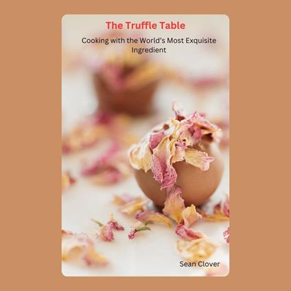 Truffle Table, The: Cooking with the World’s Most Exquisite Ingredient