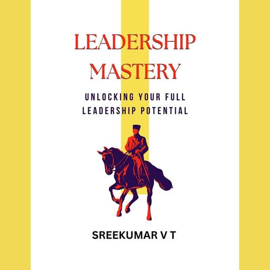 Leadership Mastery: Unlocking Your Full Leadership Potential